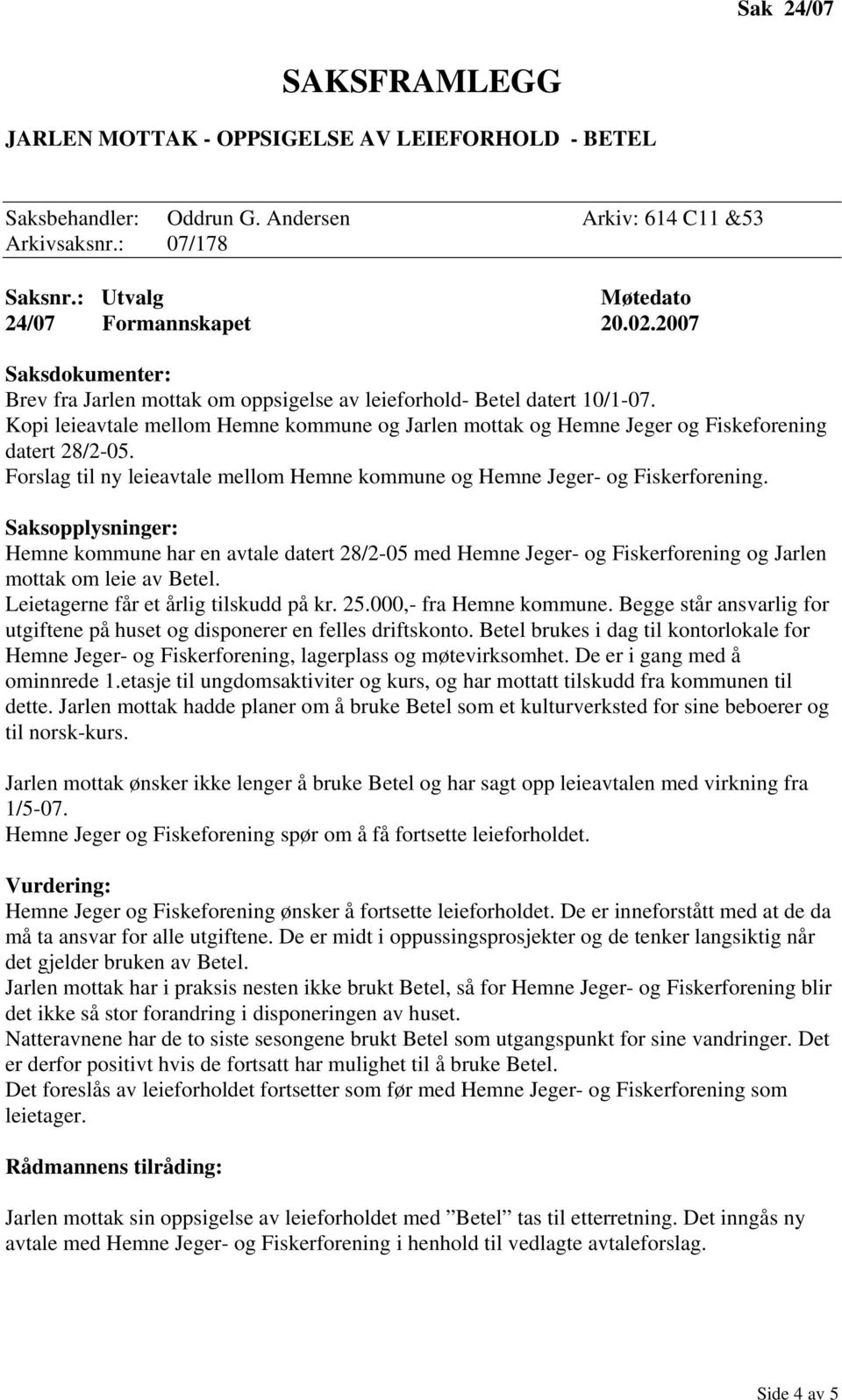 Forslag til ny leieavtale mellom Hemne kommune og Hemne Jeger- og Fiskerforening. Hemne kommune har en avtale datert 28/2-05 med Hemne Jeger- og Fiskerforening og Jarlen mottak om leie av Betel.