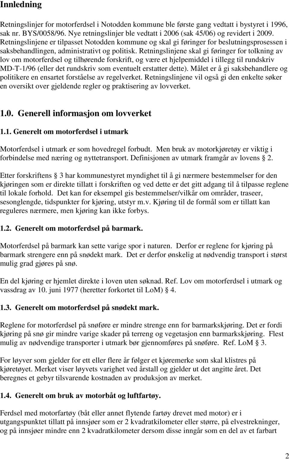 Retningslinjene skal gi føringer for tolkning av lov om motorferdsel og tilhørende forskrift, og være et hjelpemiddel i tillegg til rundskriv MD-T-1/96 (eller det rundskriv som eventuelt erstatter