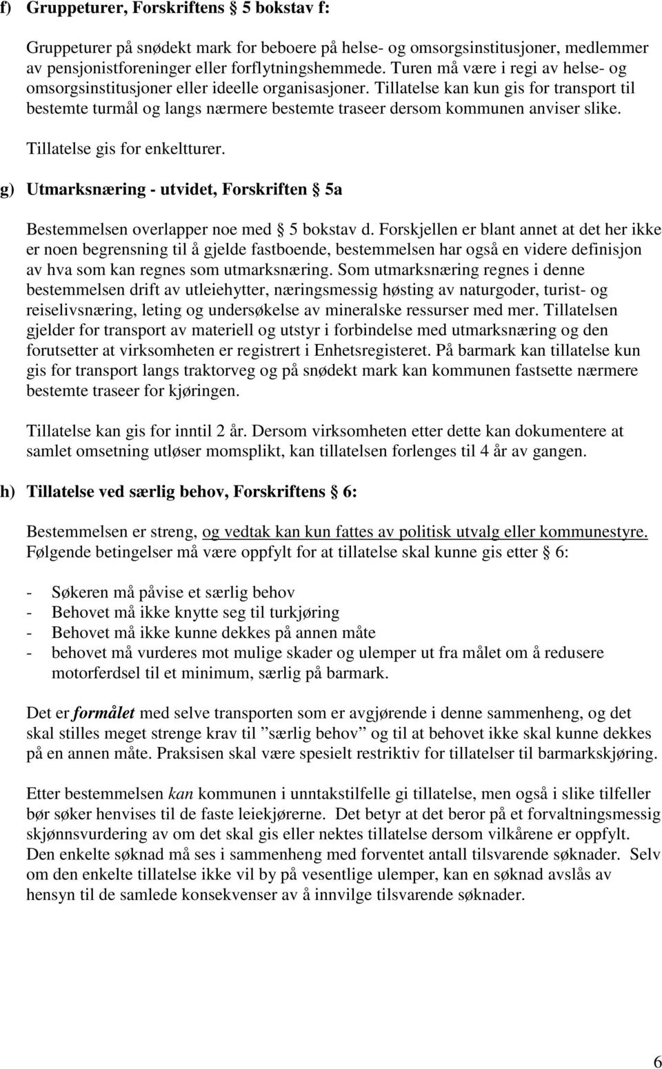 Tillatelse kan kun gis for transport til bestemte turmål og langs nærmere bestemte traseer dersom kommunen anviser slike. Tillatelse gis for enkeltturer.