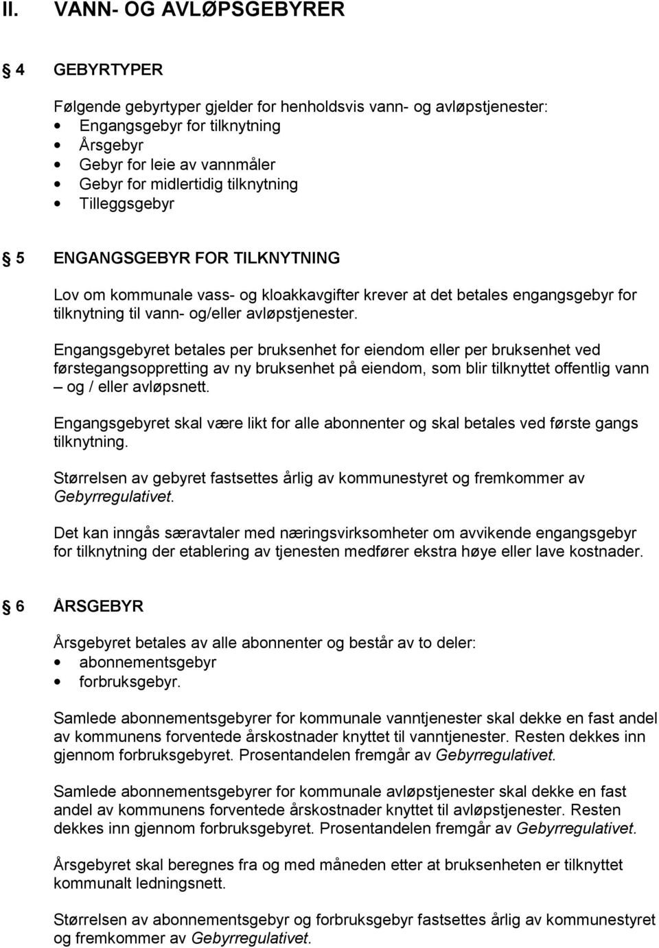 Engangsgebyret betales per bruksenhet for eiendom eller per bruksenhet ved førstegangsoppretting av ny bruksenhet på eiendom, som blir tilknyttet offentlig vann og / eller avløpsnett.