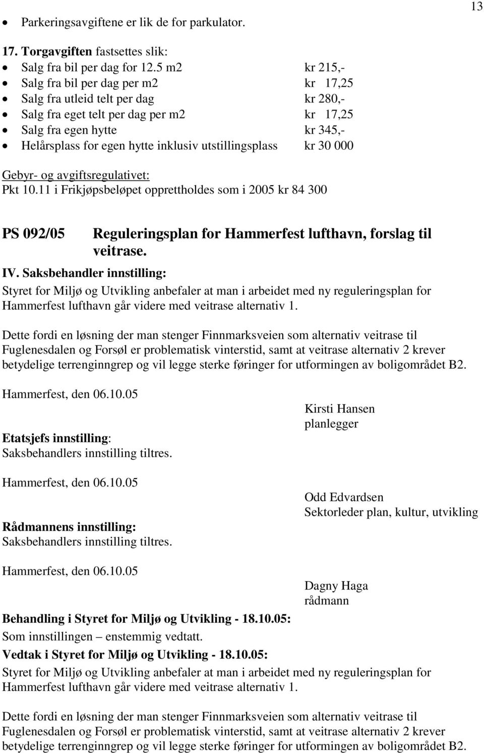 utstillingsplass kr 30 000 Gebyr- og avgiftsregulativet: Pkt 10.11 i Frikjøpsbeløpet opprettholdes som i 2005 kr 84 300 PS 092/05 Reguleringsplan for Hammerfest lufthavn, forslag til veitrase.