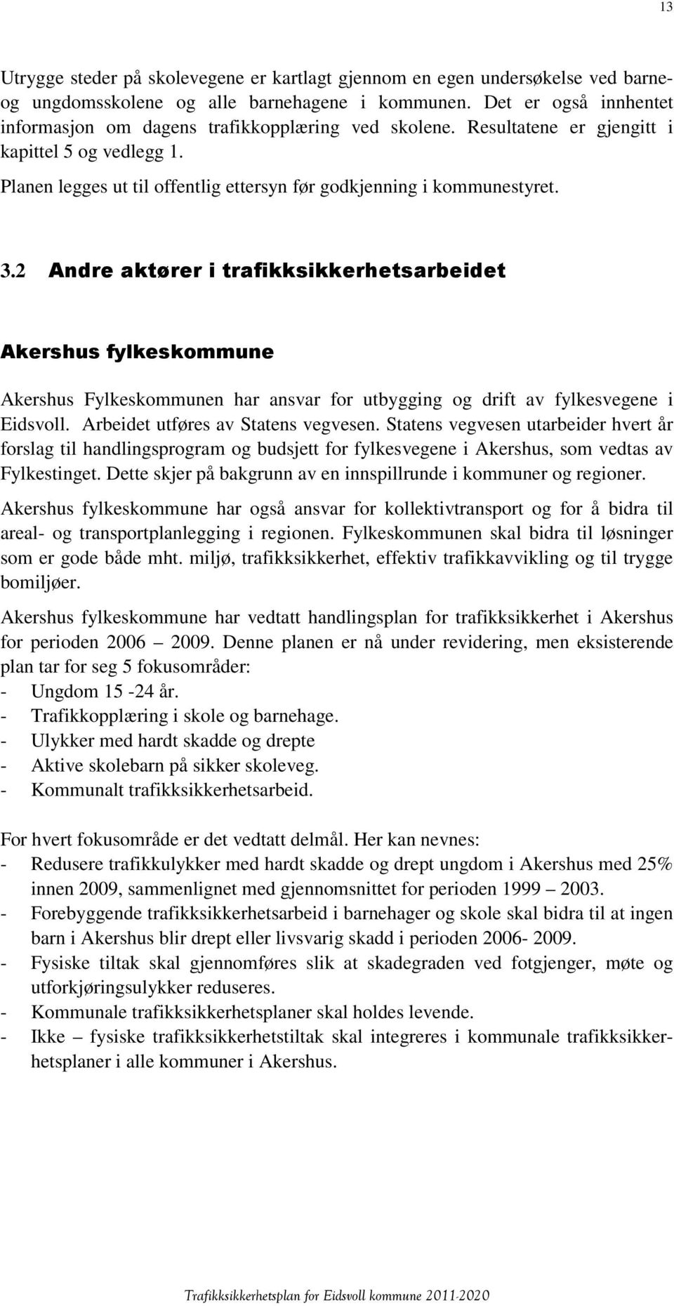 2 Andre aktører i trafikksikkerhetsarbeidet Akershus fylkeskommune Akershus Fylkeskommunen har ansvar for utbygging og drift av fylkesvegene i Eidsvoll. Arbeidet utføres av Statens vegvesen.