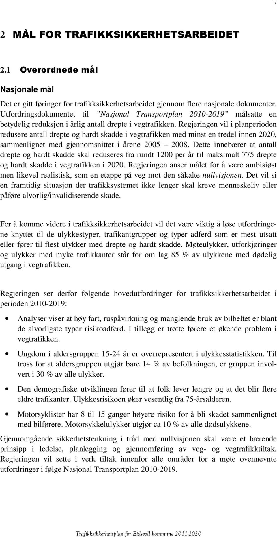 Regjeringen vil i planperioden redusere antall drepte og hardt skadde i vegtrafikken med minst en tredel innen 2020, sammenlignet med gjennomsnittet i årene 2005 2008.