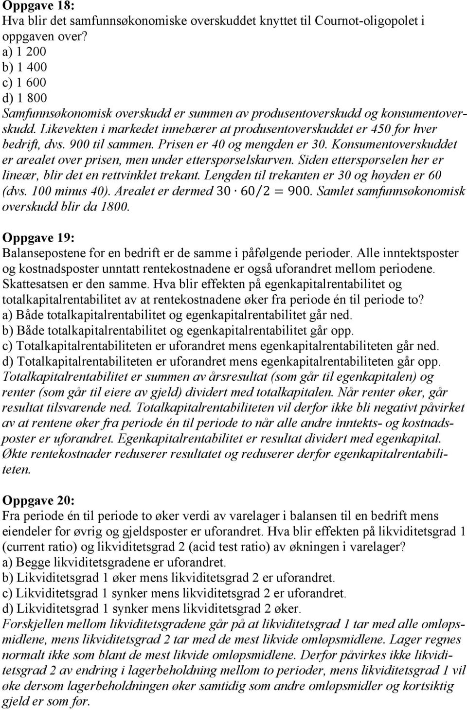 Likevekten i markedet innebærer at produsentoverskuddet er 450 for hver bedrift, dvs. 900 til sammen. Prisen er 40 og mengden er 30.