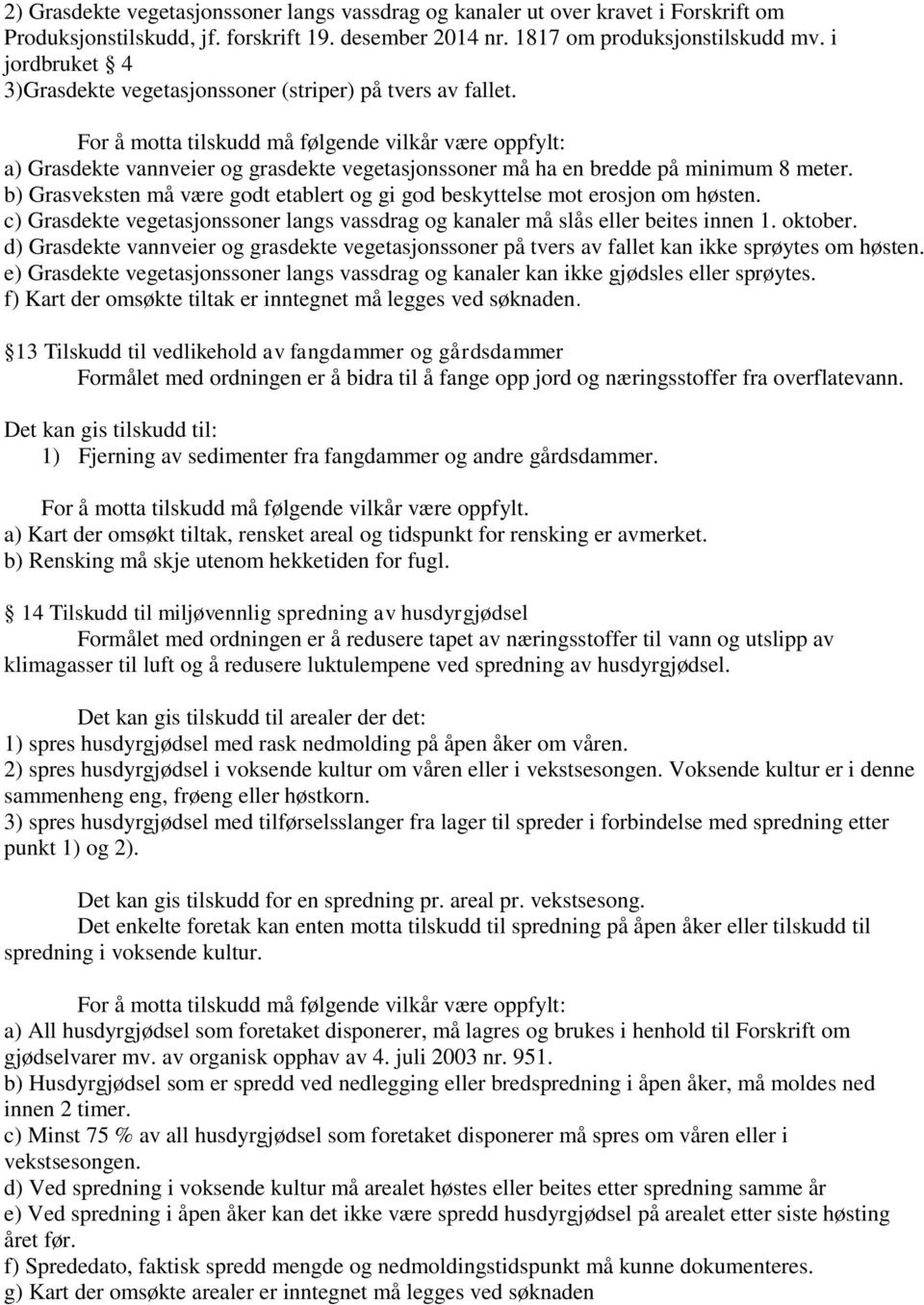 b) Grasveksten må være godt etablert og gi god beskyttelse mot erosjon om høsten. c) Grasdekte vegetasjonssoner langs vassdrag og kanaler må slås eller beites innen 1. oktober.