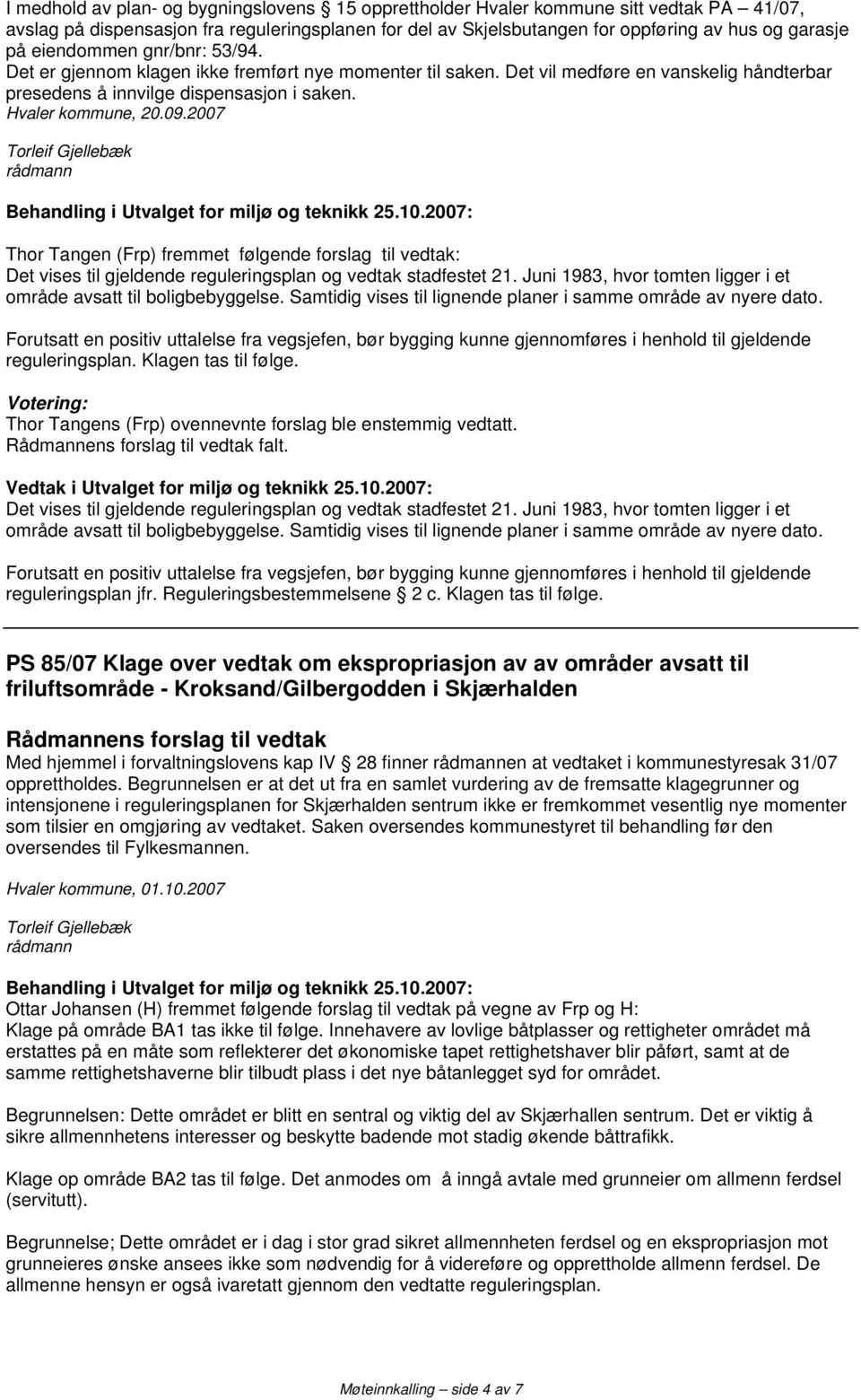 2007 Thor Tangen (Frp) fremmet følgende forslag til vedtak: Det vises til gjeldende reguleringsplan og vedtak stadfestet 21. Juni 1983, hvor tomten ligger i et område avsatt til boligbebyggelse.