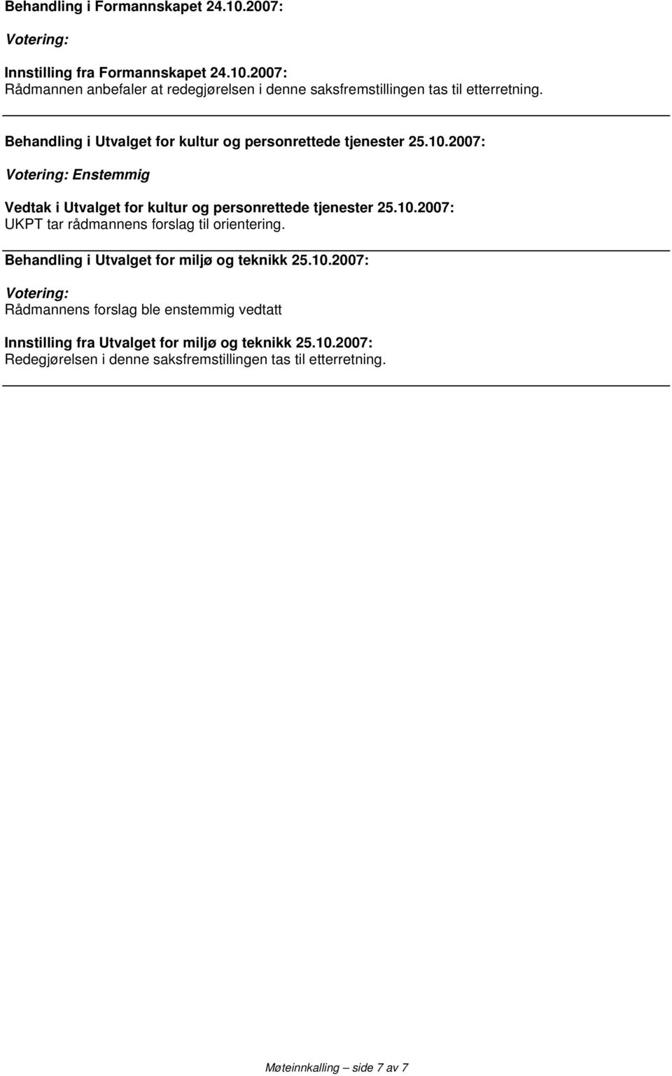 2007: Rådmannen anbefaler at redegjørelsen i denne saksfremstillingen tas til etterretning.