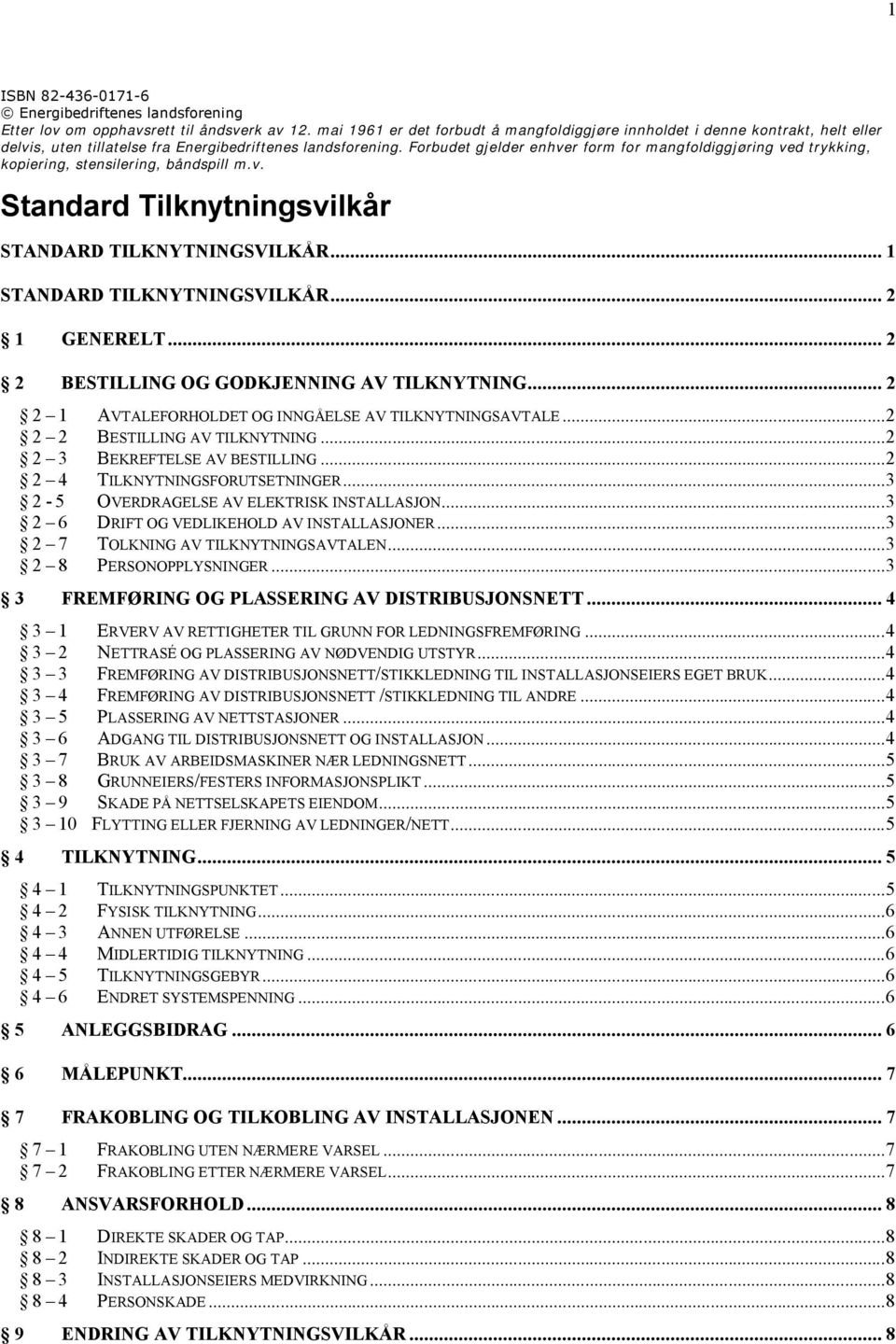 Forbudet gjelder enhver form for mangfoldiggjøring ved trykking, kopiering, stensilering, båndspill m.v. Standard Tilknytningsvilkår STANDARD TILKNYTNINGSVILKÅR... 1 STANDARD TILKNYTNINGSVILKÅR.