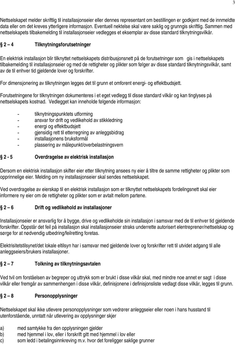 2 4 Tilknytningsforutsetninger En elektrisk installasjon blir tilknyttet nettselskapets distribusjonsnett på de forutsetninger som gis i nettselskapets tilbakemelding til installasjonseier og med de