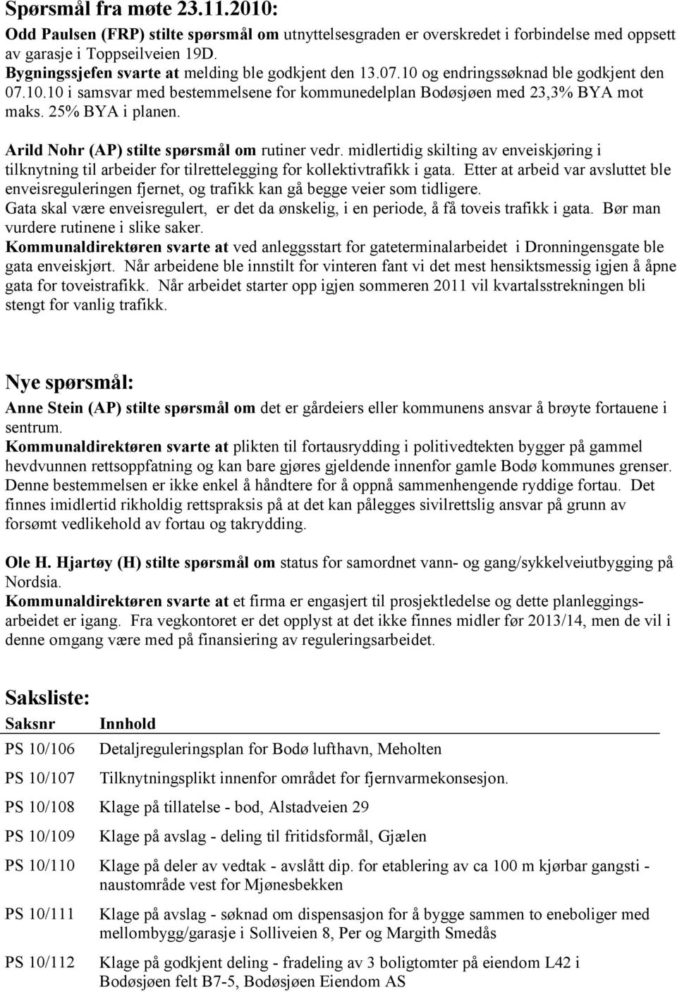 25% BYA i planen. Arild Nohr (AP) stilte spørsmål om rutiner vedr. midlertidig skilting av enveiskjøring i tilknytning til arbeider for tilrettelegging for kollektivtrafikk i gata.