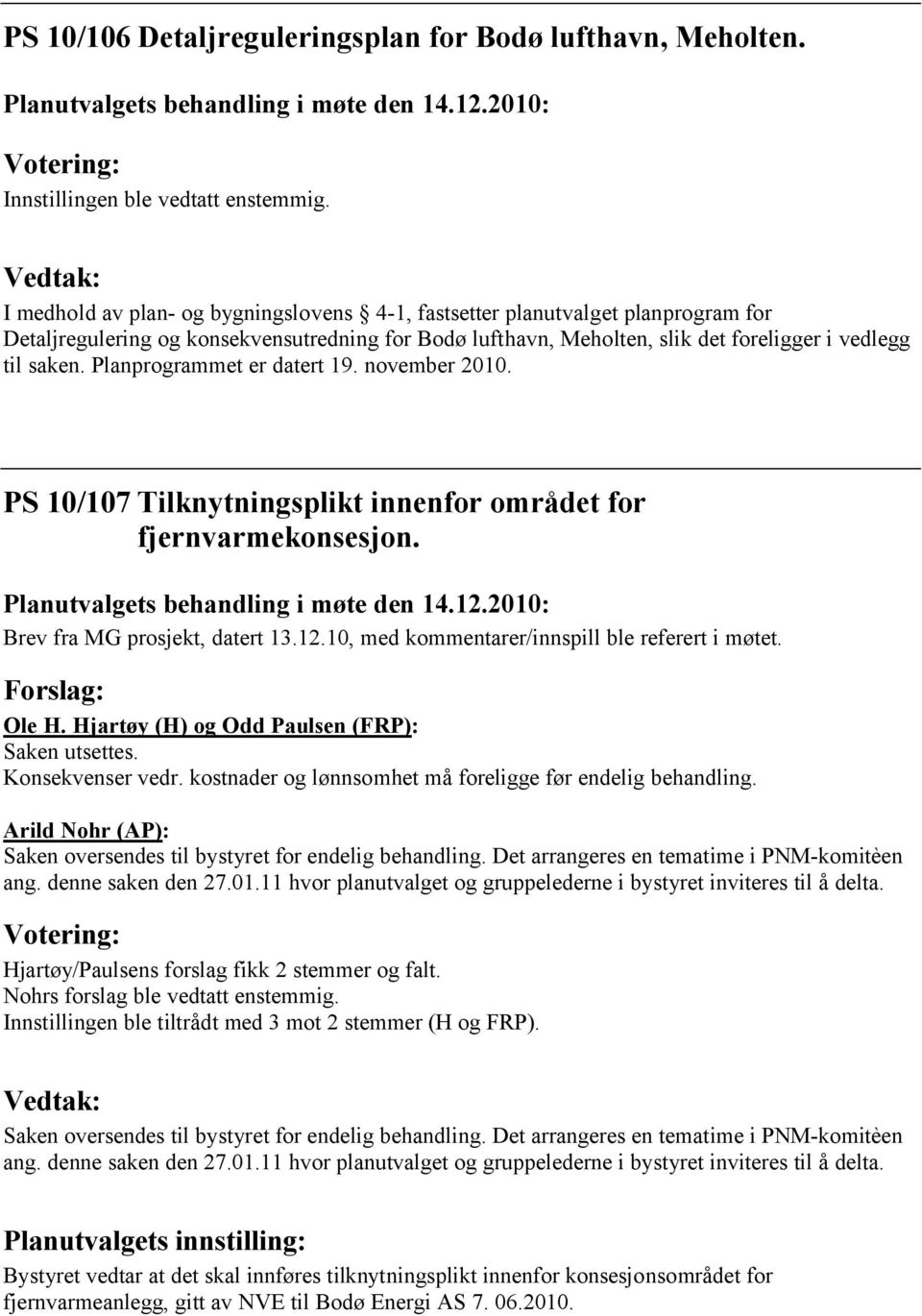 Planprogrammet er datert 19. november 2010. PS 10/107 Tilknytningsplikt innenfor området for fjernvarmekonsesjon. Brev fra MG prosjekt, datert 13.12.10, med kommentarer/innspill ble referert i møtet.