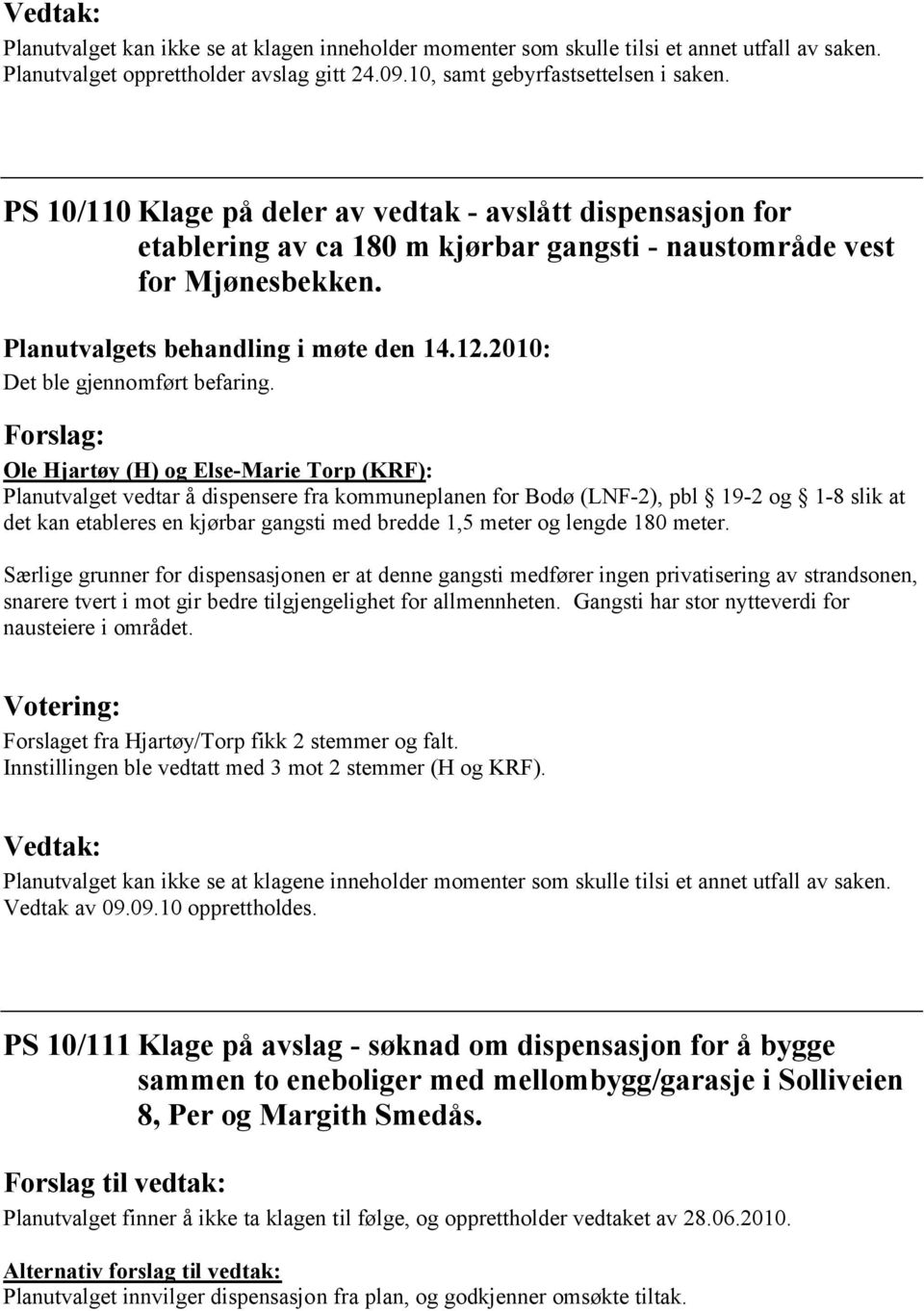 Forslag: Ole Hjartøy (H) og Else-Marie Torp (KRF): Planutvalget vedtar å dispensere fra kommuneplanen for Bodø (LNF-2), pbl 19-2 og 1-8 slik at det kan etableres en kjørbar gangsti med bredde 1,5