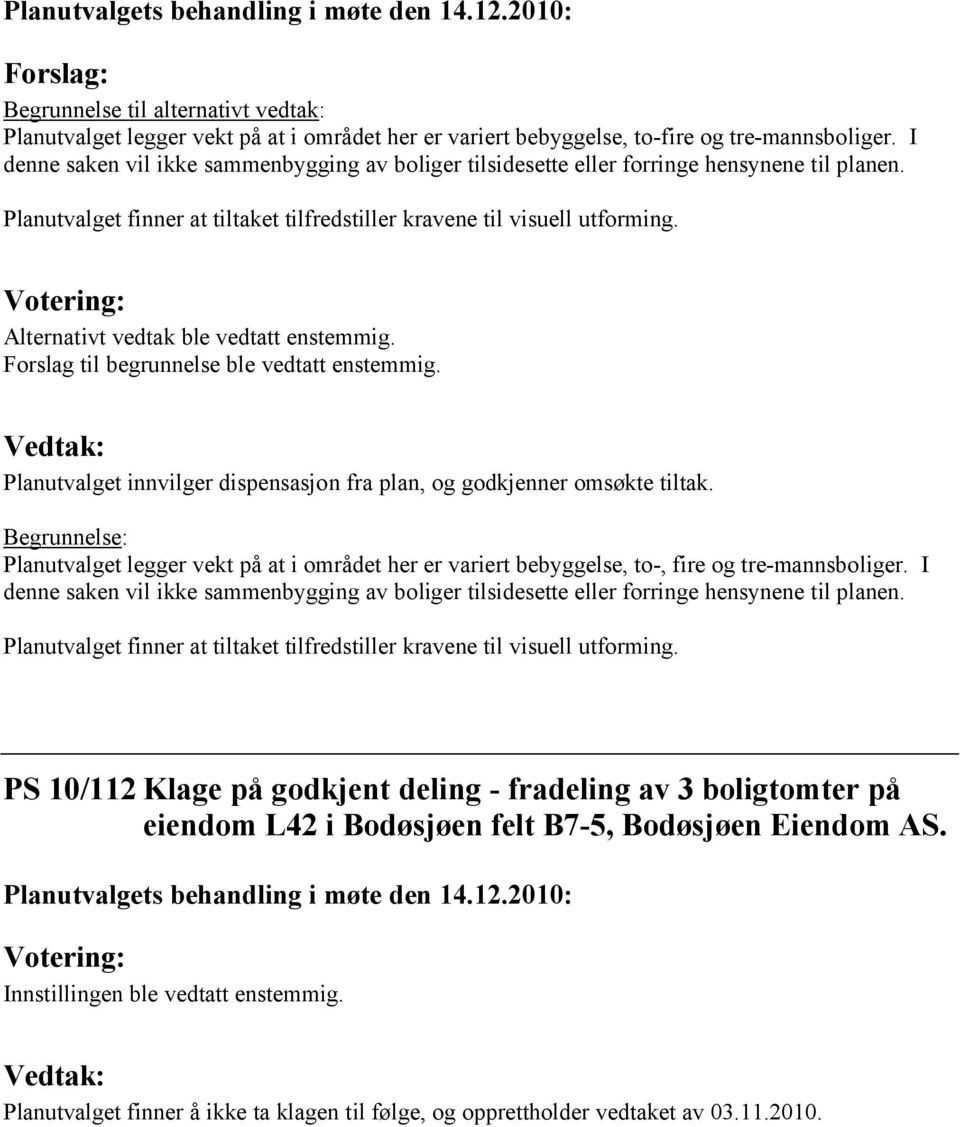 Alternativt vedtak ble vedtatt enstemmig. Forslag til begrunnelse ble vedtatt enstemmig. Planutvalget innvilger dispensasjon fra plan, og godkjenner omsøkte tiltak.