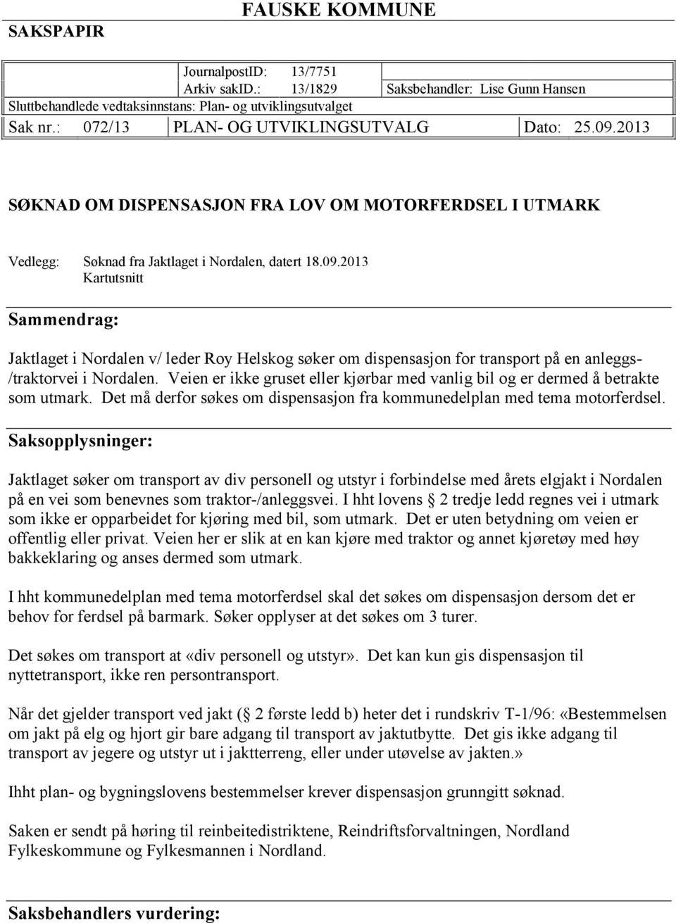 2013 SØKNAD OM DISPENSASJON FRA LOV OM MOTORFERDSEL I UTMARK Vedlegg: Søknad fra Jaktlaget i Nordalen, datert 18.09.