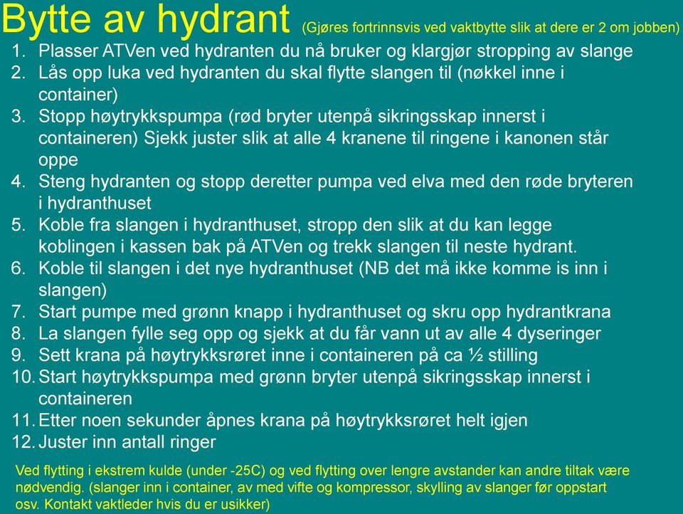 Stopp høytrykkspumpa (rød bryter utenpå sikringsskap innerst i containeren) Sjekk juster slik at alle 4 kranene til ringene i kanonen står oppe 4.