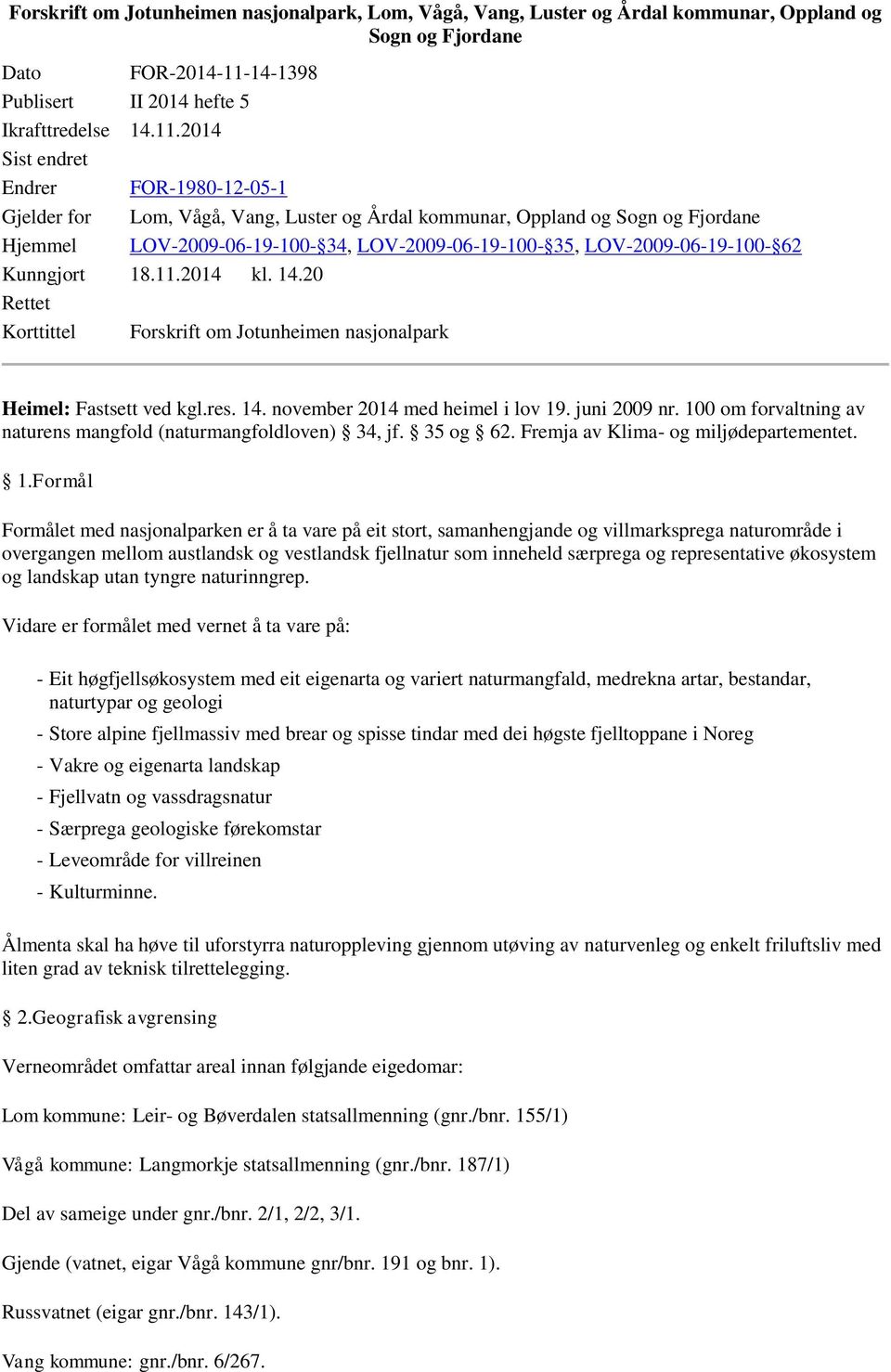 2014 Sist endret Endrer FOR-1980-12-05-1 Gjelder for Lom, Vågå, Vang, Luster og Årdal kommunar, Oppland og Sogn og Fjordane Hjemmel LOV-2009-06-19-100- 34, LOV-2009-06-19-100- 35, LOV-2009-06-19-100-