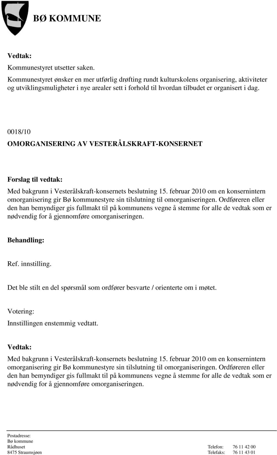 0018/10 OMORGANISERING AV VESTERÅLSKRAFT-KONSERNET Med bakgrunn i Vesterålskraft-konsernets beslutning 15.