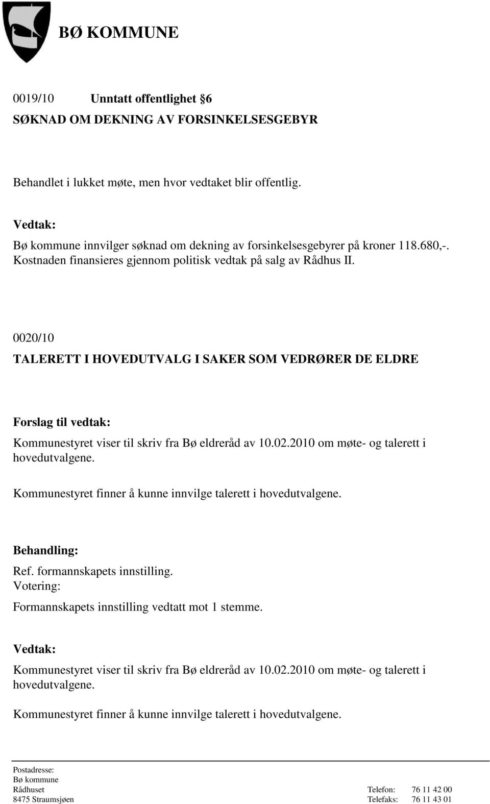 0020/10 TALERETT I HOVEDUTVALG I SAKER SOM VEDRØRER DE ELDRE Kommunestyret viser til skriv fra Bø eldreråd av 10.02.2010 om møte- og talerett i hovedutvalgene.