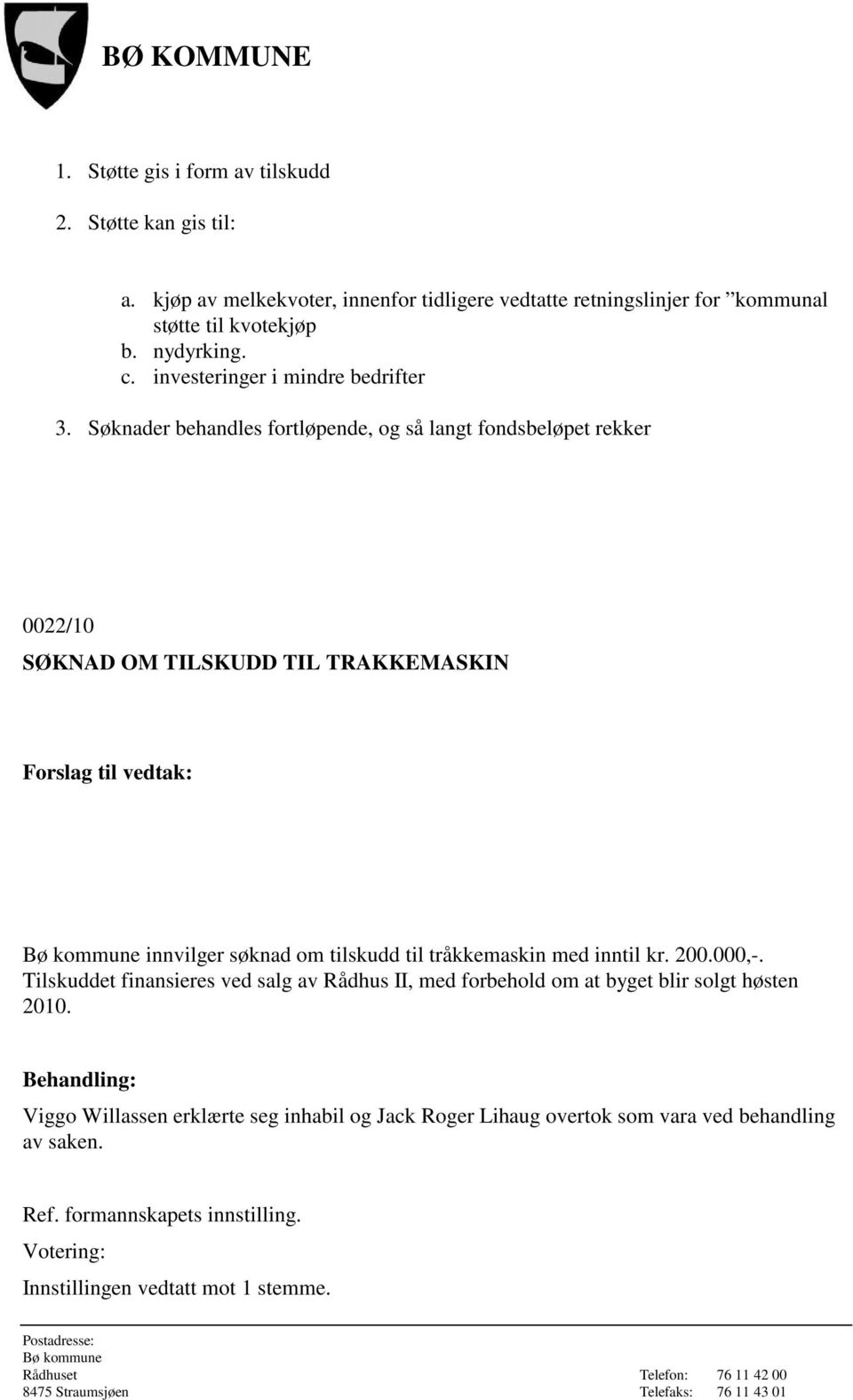 Søknader behandles fortløpende, og så langt fondsbeløpet rekker 0022/10 SØKNAD OM TILSKUDD TIL TRAKKEMASKIN innvilger søknad om tilskudd til tråkkemaskin med