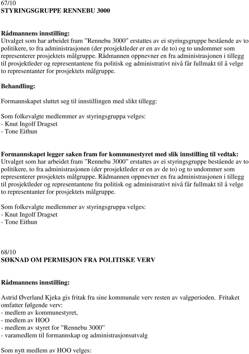 Rådmannen oppnevner en fra administrasjonen i tillegg til prosjektleder og representantene fra politisk og administrativt nivå får fullmakt til å velge to representanter for prosjektets målgruppe.