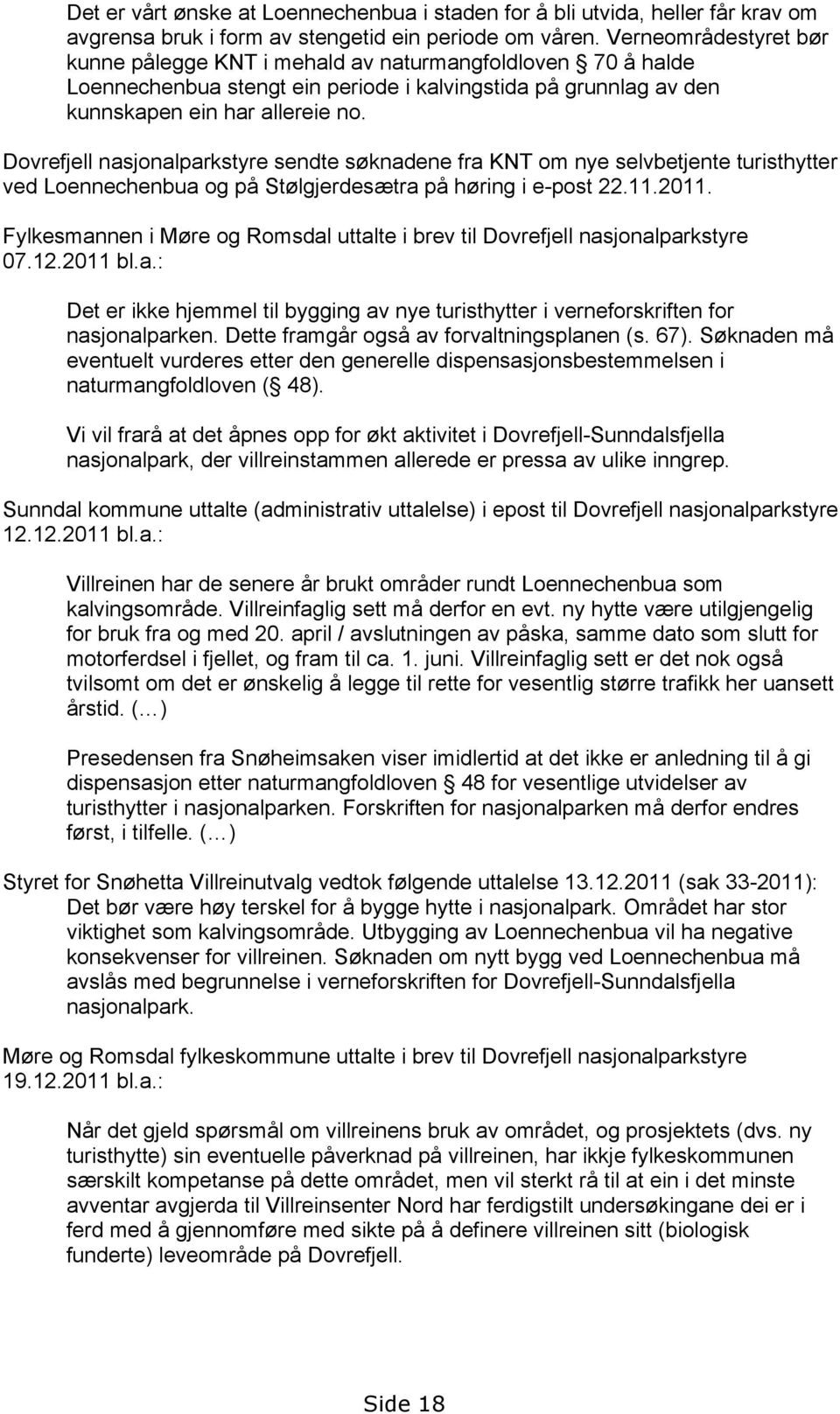 Dovrefjell nasjonalparkstyre sendte søknadene fra KNT om nye selvbetjente turisthytter ved Loennechenbua og på Stølgjerdesætra på høring i e-post 22.11.2011.