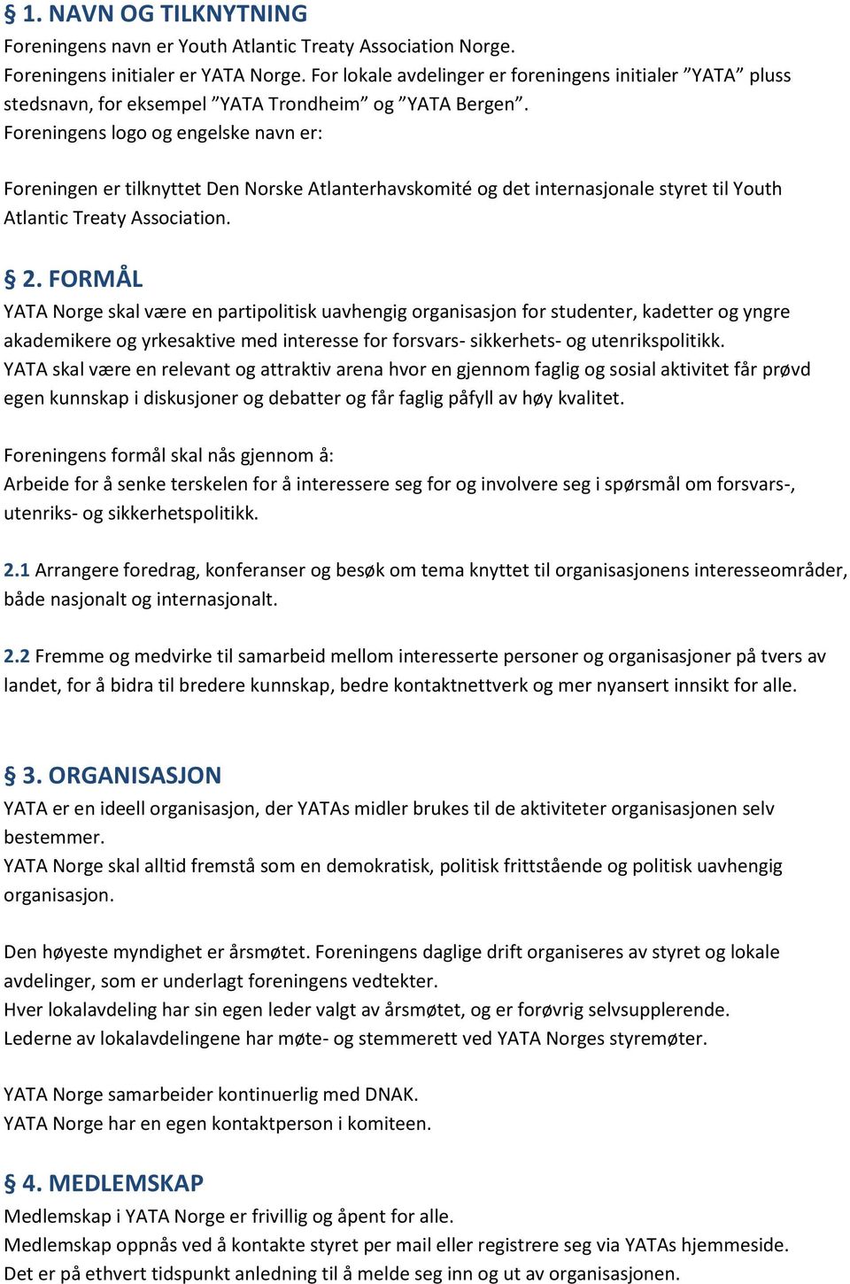 Foreningens logo og engelske navn er: Foreningen er tilknyttet Den Norske Atlanterhavskomité og det internasjonale styret til Youth Atlantic Treaty Association. 2.