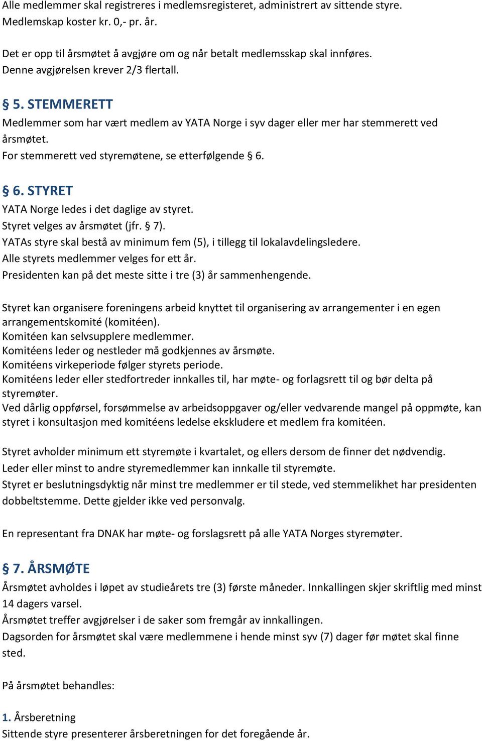 6. STYRET YATA Norge ledes i det daglige av styret. Styret velges av årsmøtet (jfr. 7). YATAs styre skal bestå av minimum fem (5), i tillegg til lokalavdelingsledere.