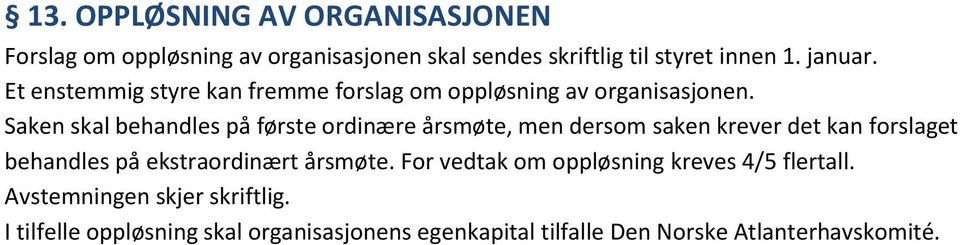 Saken skal behandles på første ordinære årsmøte, men dersom saken krever det kan forslaget behandles på ekstraordinært