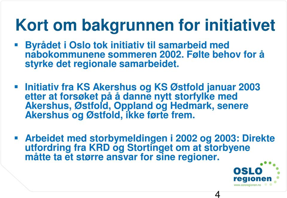 Initiativ fra KS Akershus og KS Østfold januar 2003 etter at forsøket på å danne nytt storfylke med Akershus, Østfold,