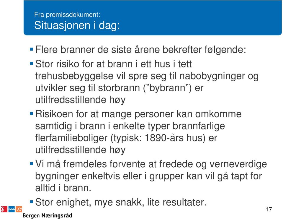 personer kan omkomme samtidig i brann i enkelte typer brannfarlige flerfamilieboliger (typisk: 1890-års hus) er utilfredsstillende høy Vi må