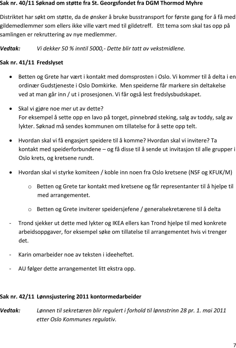 Ett tema som skal tas opp på samlingen er rekruttering av nye medlemmer. Vi dekker 50 % inntil 5000,- Dette blir tatt av vekstmidlene. Sak nr.