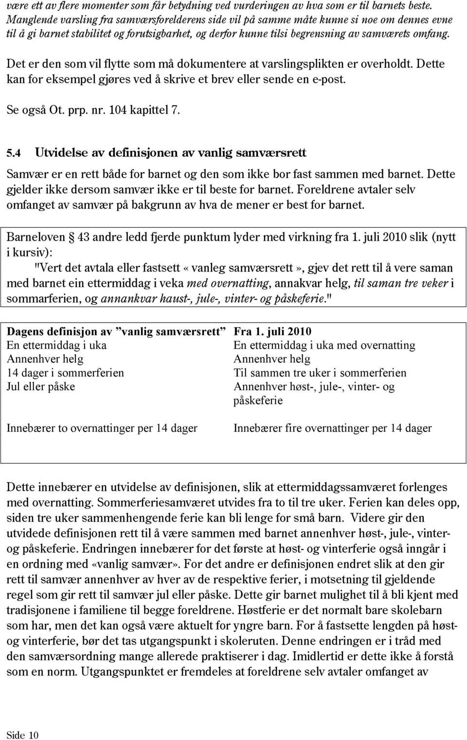 Det er den som vil flytte som må dokumentere at varslingsplikten er overholdt. Dette kan for eksempel gjøres ved å skrive et brev eller sende en e-post. Se også Ot. prp. nr. 104 kapittel 7. 5.