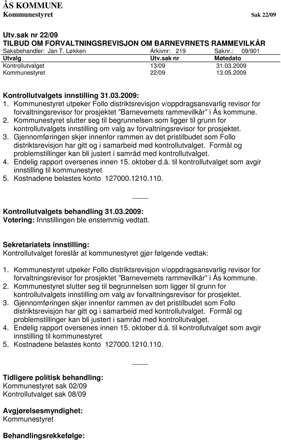 Kommunestyret utpeker Follo distriktsrevisjon v/oppdragsansvarlig revisor for forvaltningsrevisor for prosjektet Barnevernets rammevilkår i Ås kommune. 2.