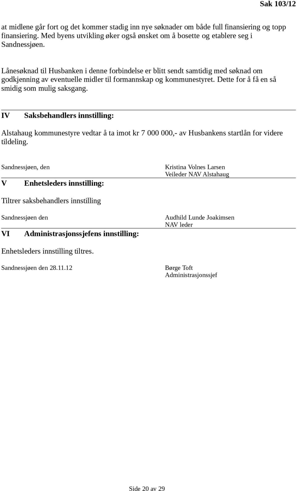 IV Saksbehandlers innstilling: Alstahaug kommunestyre vedtar å ta imot kr 7 000 000,- av Husbankens startlån for videre tildeling.