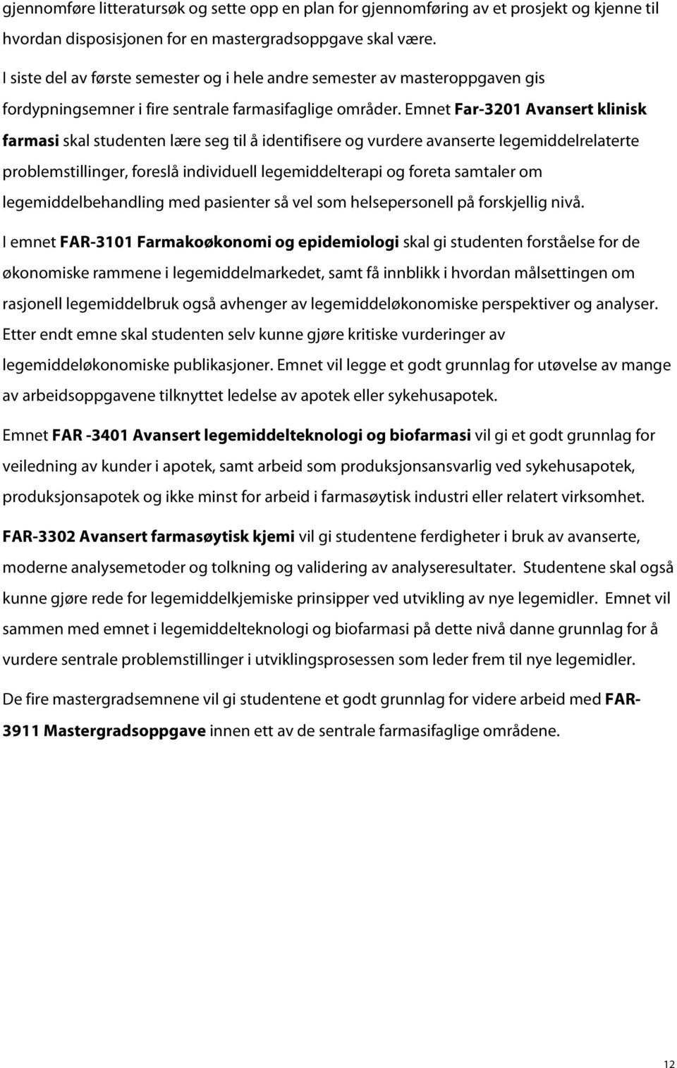 Emnet Far-3201 Avansert klinisk farmasi skal studenten lære seg til å identifisere og vurdere avanserte legemiddelrelaterte problemstillinger, foreslå individuell legemiddelterapi og foreta samtaler