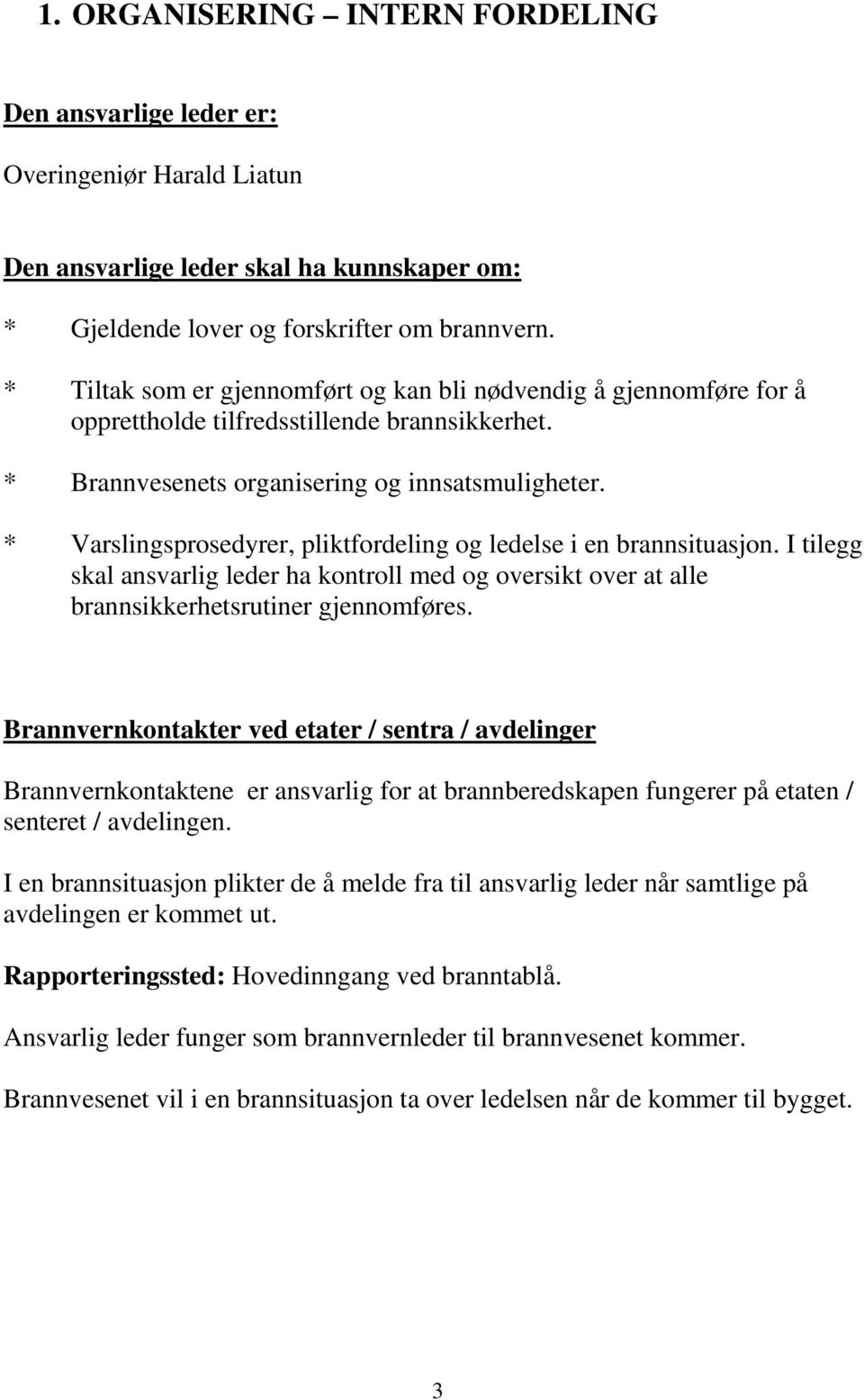 * Varslingsprosedyrer, pliktfordeling og ledelse i en brannsituasjon. I tilegg skal ansvarlig leder ha kontroll med og oversikt over at alle brannsikkerhetsrutiner gjennomføres.