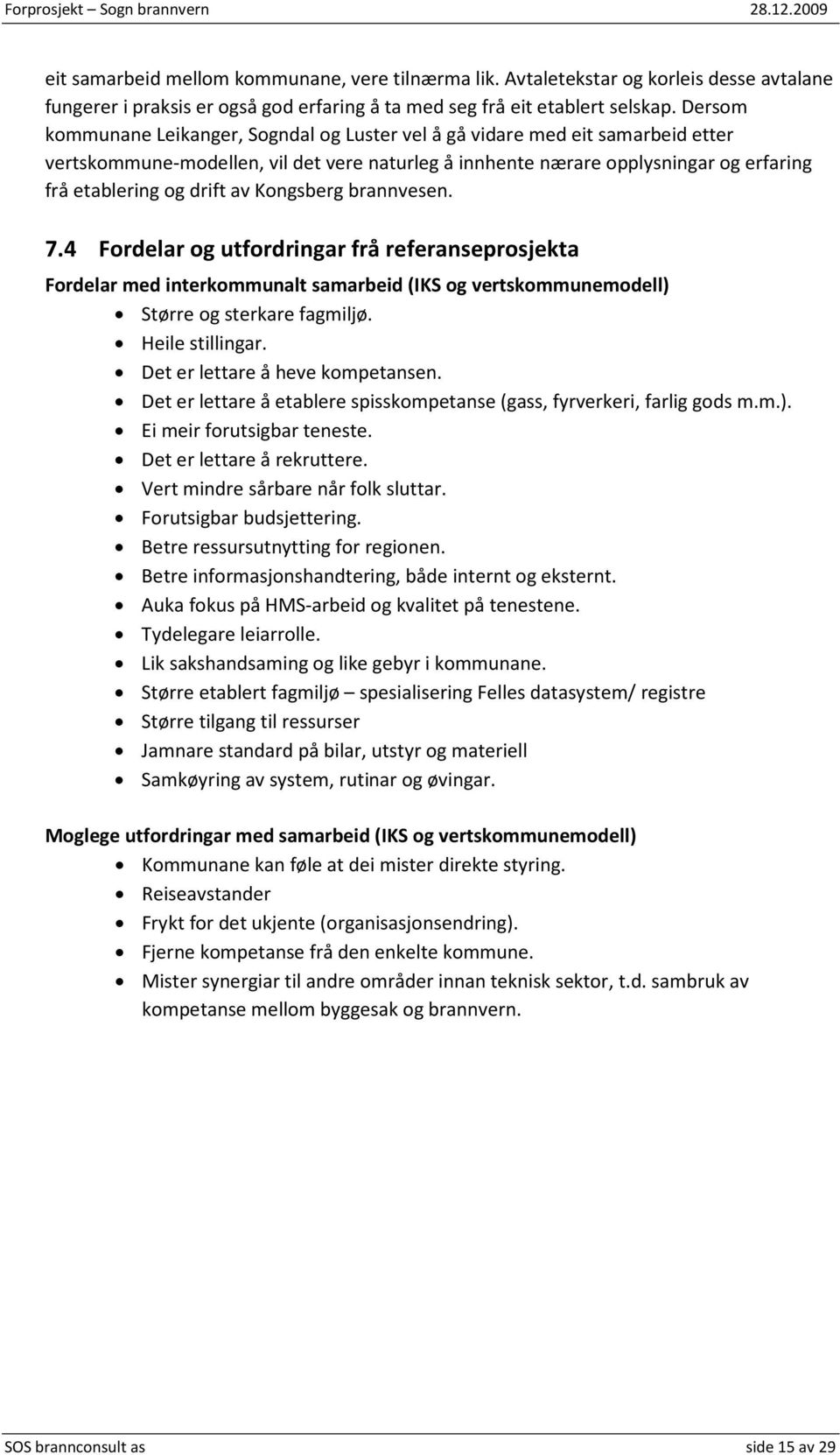 av Kongsberg brannvesen. 7.4 Fordelar og utfordringar frå referanseprosjekta Fordelar med interkommunalt samarbeid (IKS og vertskommunemodell) Større og sterkare fagmiljø. Heile stillingar.
