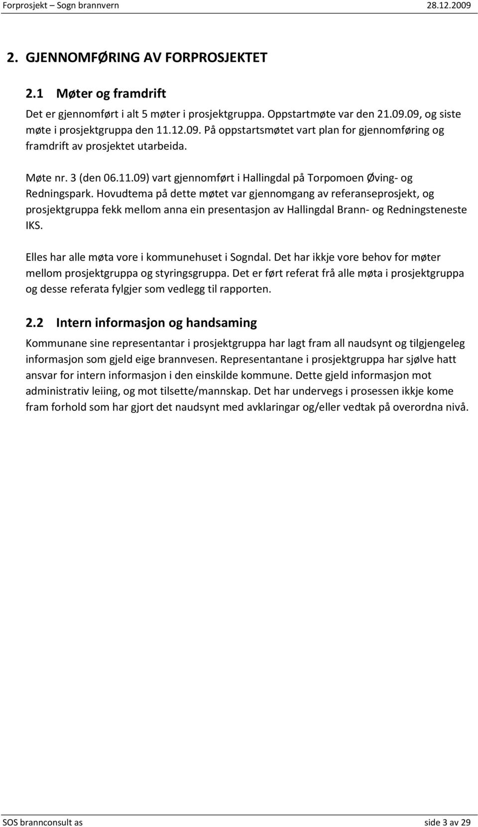 Hovudtema på dette møtet var gjennomgang av referanseprosjekt, og prosjektgruppa fekk mellom anna ein presentasjon av Hallingdal Brann- og Redningsteneste IKS.