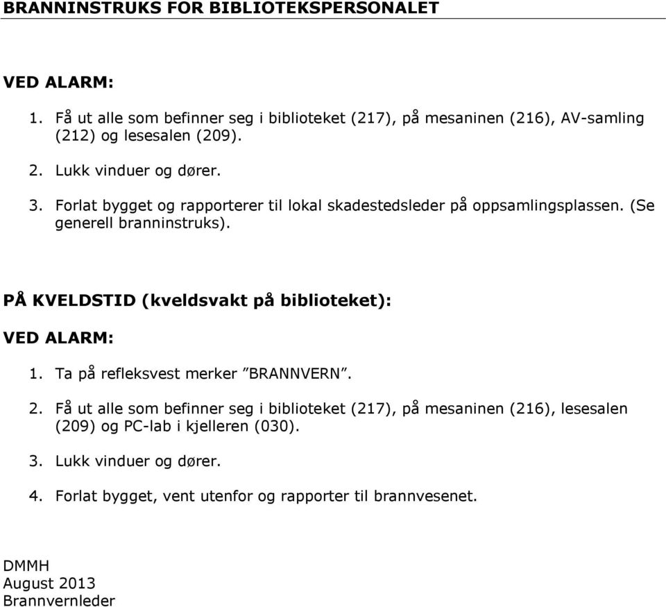 Forlat bygget og rapporterer til lokal skadestedsleder på oppsamlingsplassen. (Se generell branninstruks).