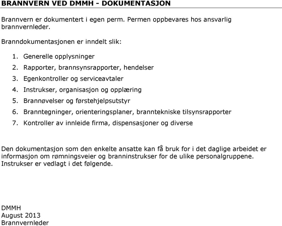 Brannøvelser og førstehjelpsutstyr 6. Branntegninger, orienteringsplaner, branntekniske tilsynsrapporter 7.