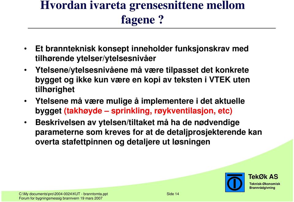 bygget og ikke kun være en kopi av teksten i VTEK uten tilhørighet Ytelsene må være mulige å implementere i det aktuelle bygget (takhøyde