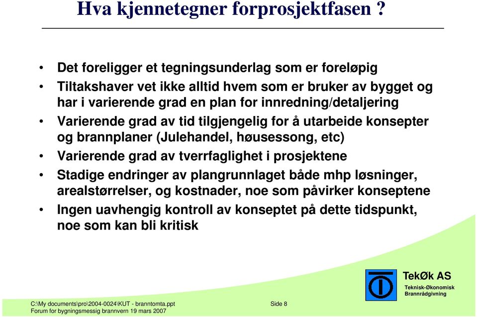 innredning/detaljering Varierende grad av tid tilgjengelig for å utarbeide konsepter og brannplaner (Julehandel, høusessong, etc) Varierende grad av