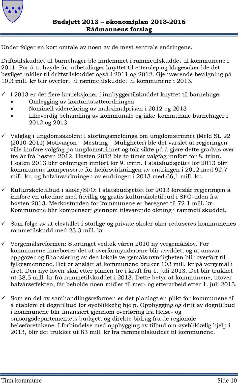 For å ta høyde for utbetalinger knyttet til etterslep og klagesaker ble det bevilget midler til driftstilskuddet også i 2011 og 2012. Gjenværende bevilgning på 10,3 mill.