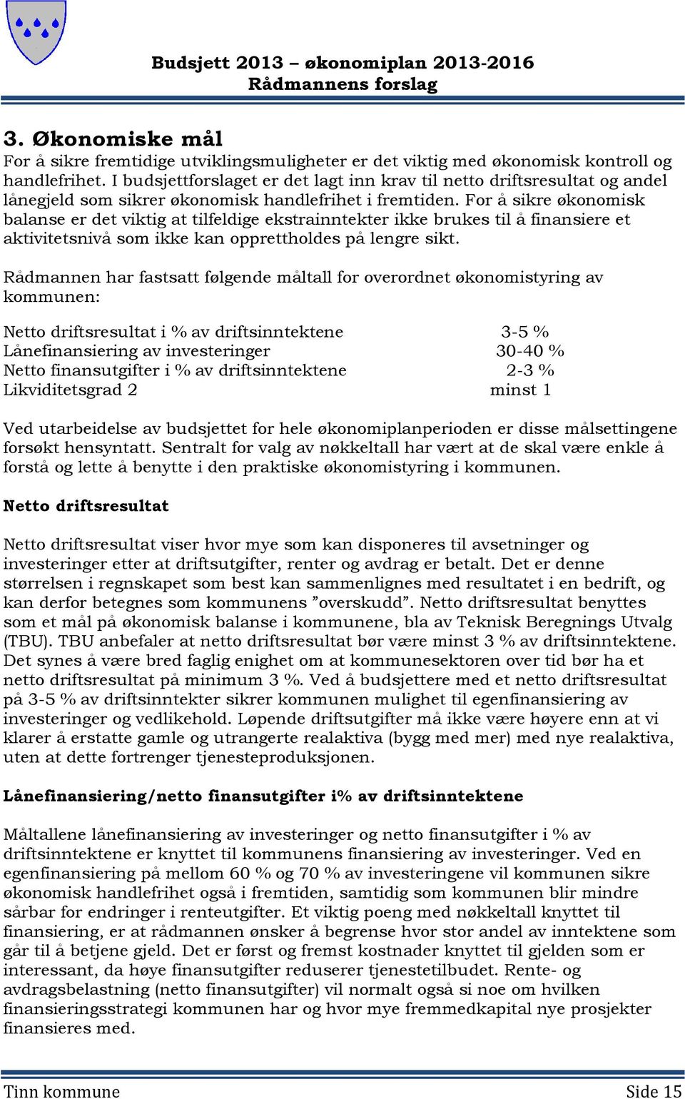 For å sikre økonomisk balanse er det viktig at tilfeldige ekstrainntekter ikke brukes til å finansiere et aktivitetsnivå som ikke kan opprettholdes på lengre sikt.