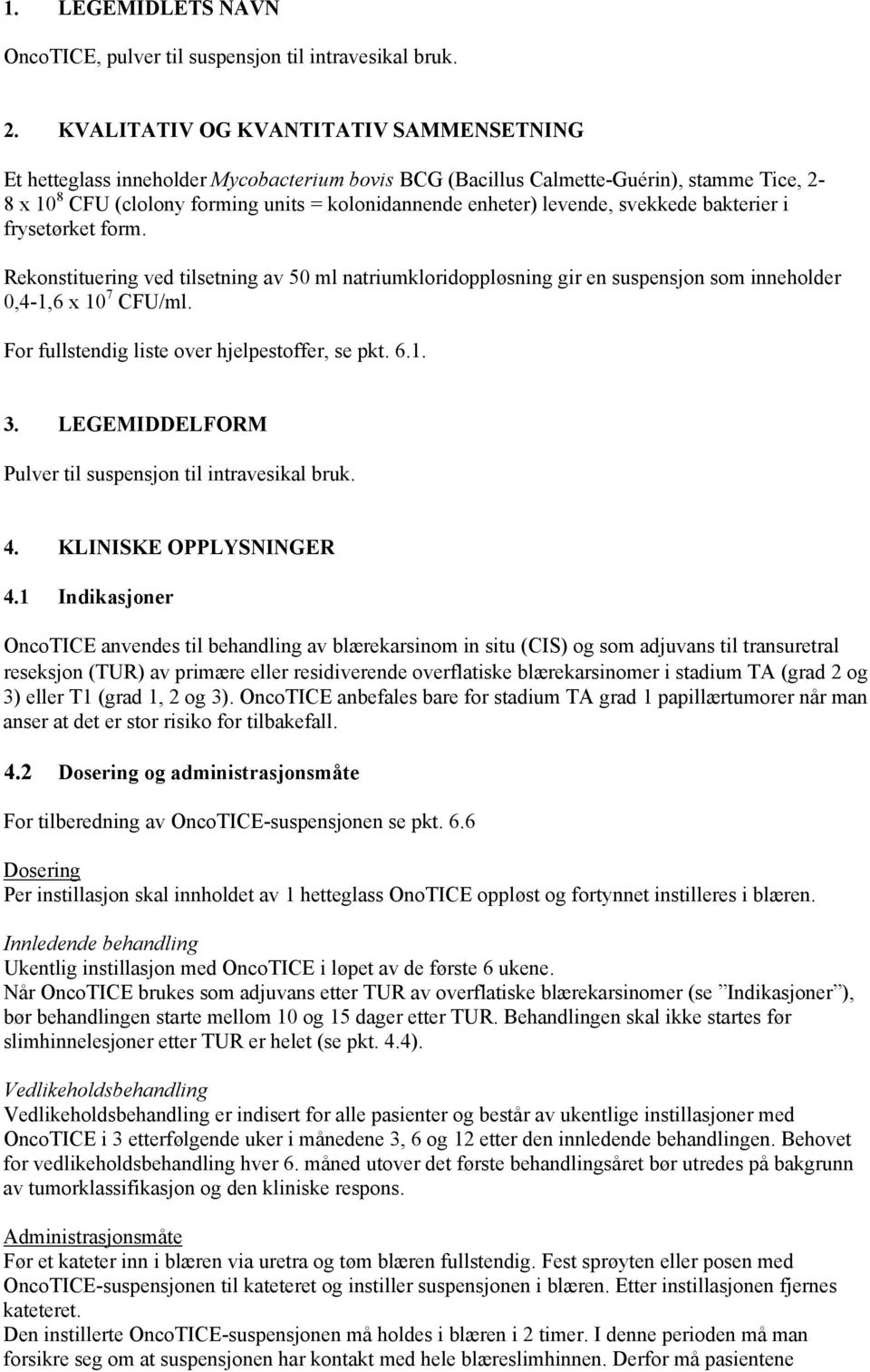 levende, svekkede bakterier i frysetørket form. Rekonstituering ved tilsetning av 50 ml natriumkloridoppløsning gir en suspensjon som inneholder 0,4-1,6 x 10 7 CFU/ml.