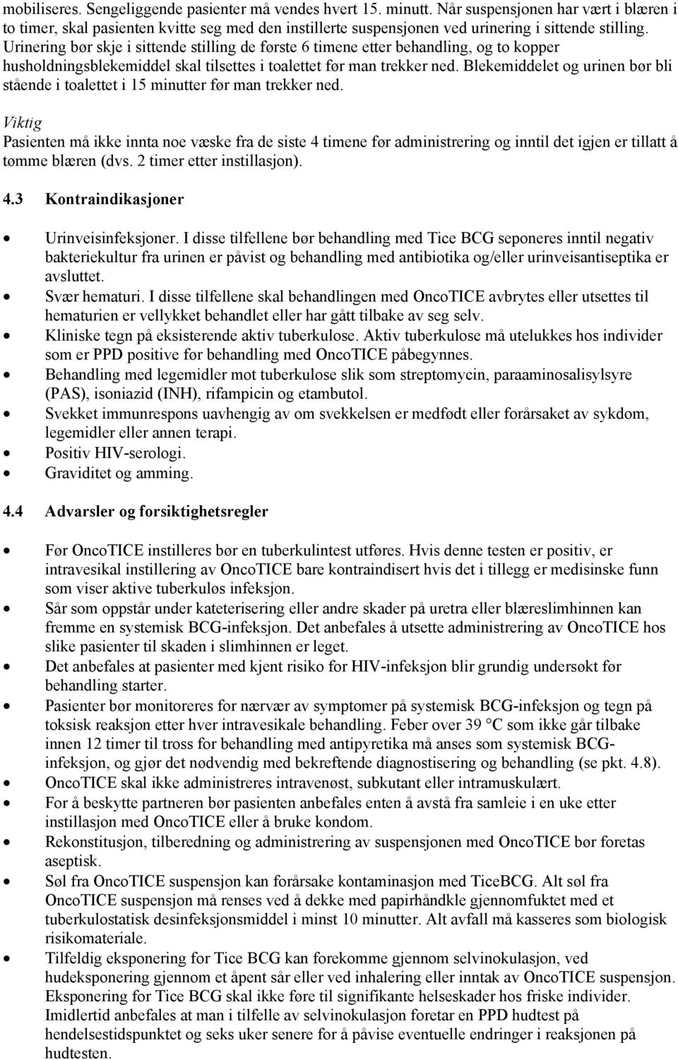 Urinering bør skje i sittende stilling de første 6 timene etter behandling, og to kopper husholdningsblekemiddel skal tilsettes i toalettet før man trekker ned.