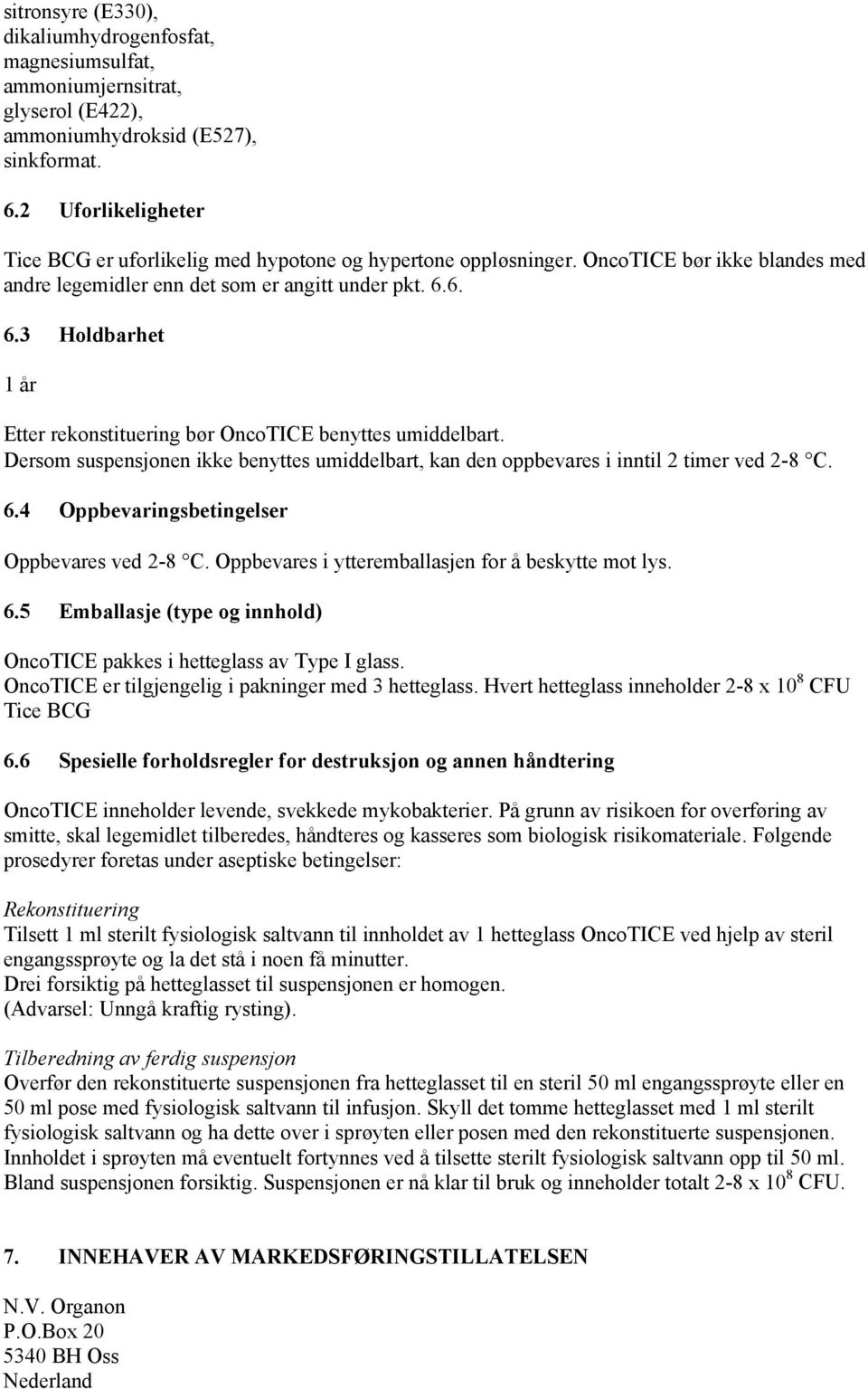 6. 6.3 Holdbarhet 1 år Etter rekonstituering bør OncoTICE benyttes umiddelbart. Dersom suspensjonen ikke benyttes umiddelbart, kan den oppbevares i inntil 2 timer ved 2-8 C. 6.4 Oppbevaringsbetingelser Oppbevares ved 2-8 C.