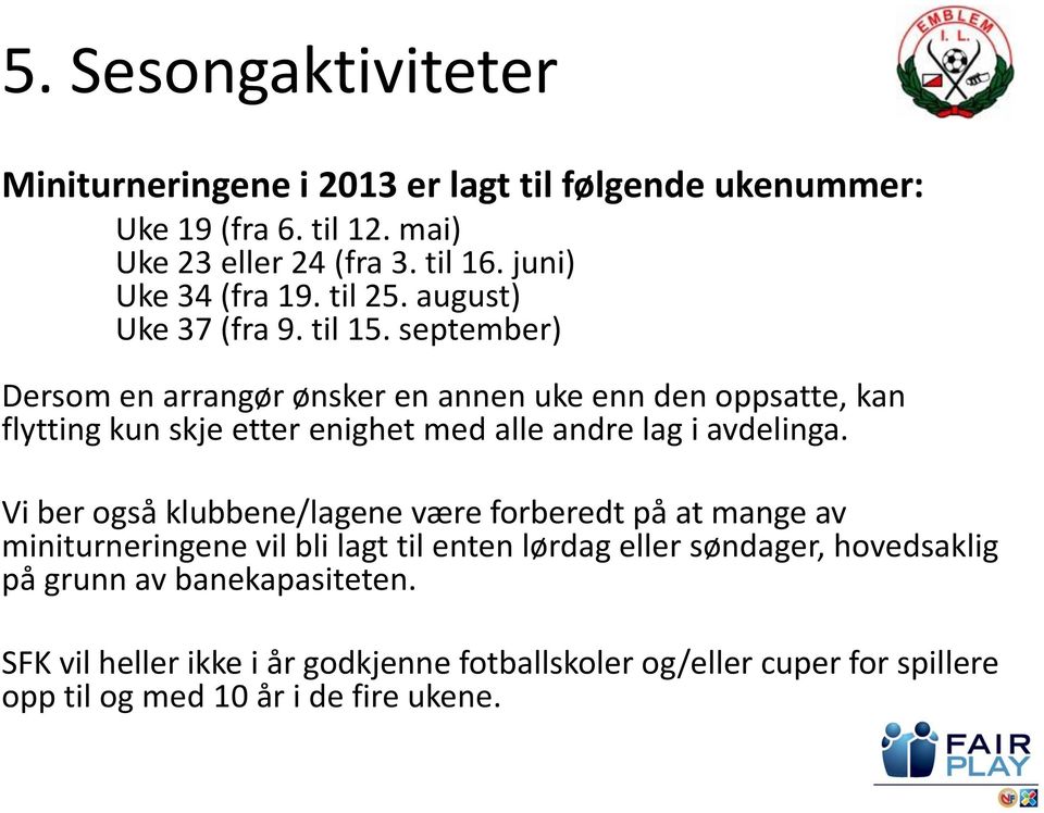 september) Dersom en arrangør ønsker en annen uke enn den oppsatte, kan flytting kun skje etter enighet med alle andre lag i avdelinga.