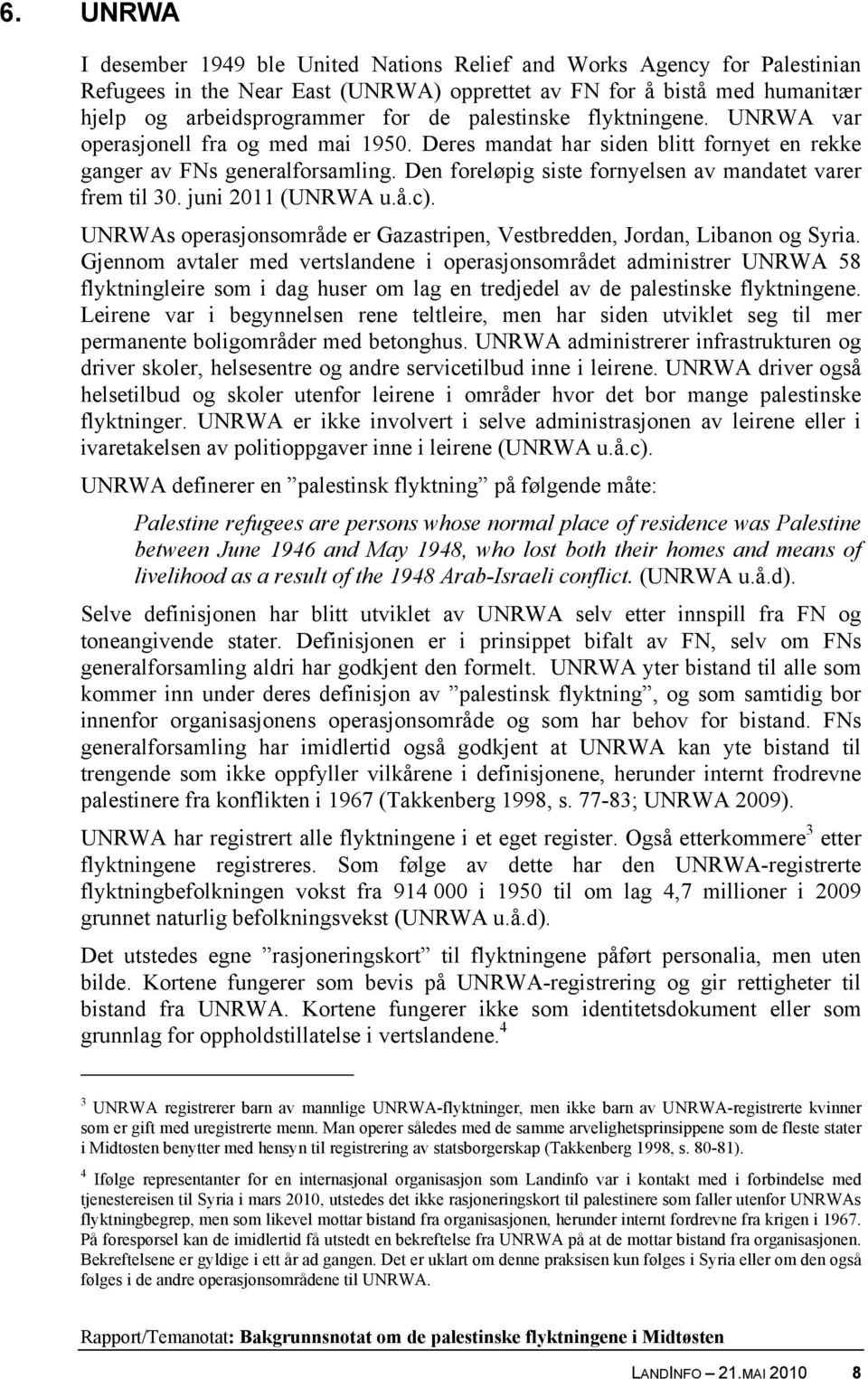 Den foreløpig siste fornyelsen av mandatet varer frem til 30. juni 2011 (UNRWA u.å.c). UNRWAs operasjonsområde er Gazastripen, Vestbredden, Jordan, Libanon og Syria.