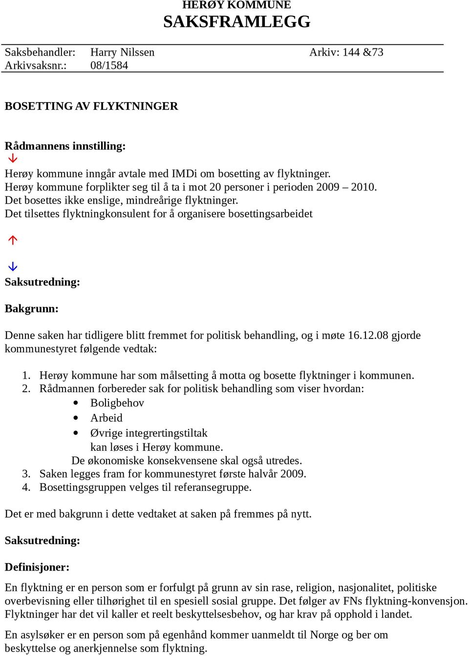 Herøy kommune forplikter seg til å ta i mot 20 personer i perioden 2009 2010. Det bosettes ikke enslige, mindreårige flyktninger.